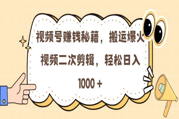 【1997】视频号 0门槛，搬运爆火视频进行二次剪辑，轻松实现日入几张