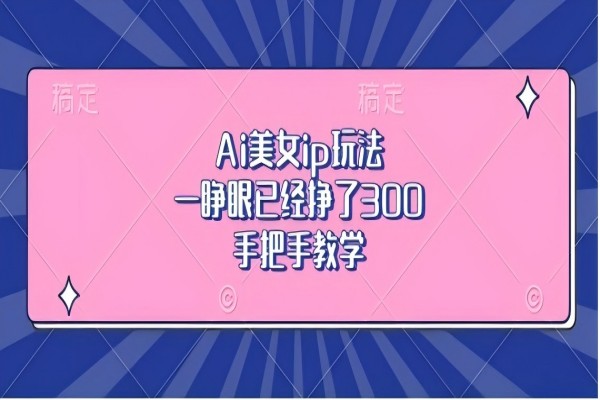 【1994】Ai美女ip玩法，一睁眼已经挣了3张，手把手教学