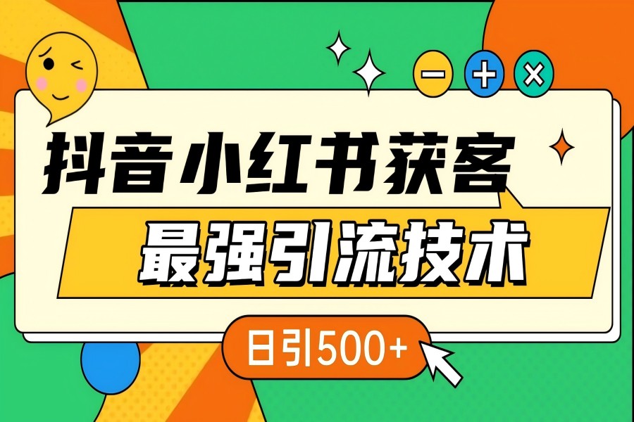 【2043】抖音小红书获客最强引流技术揭秘，吃透一点 日引500+ 全行业通用