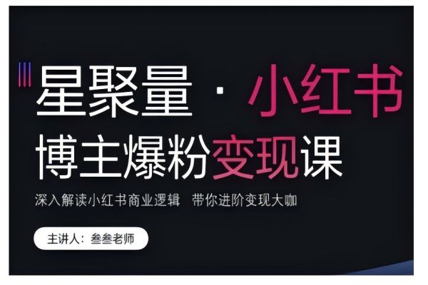 【2063】小红书博主爆粉变现课，深入解读小红书商业逻辑，带你进阶变现大咖