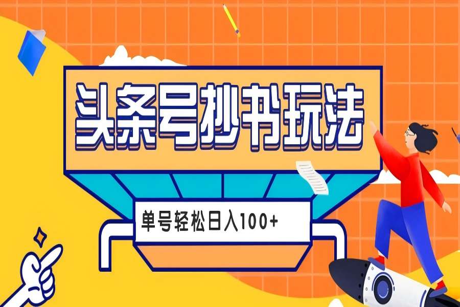 【2053】今日头条抄书玩法，用这个方法，单号轻松日入100+（附详细教程及工具）