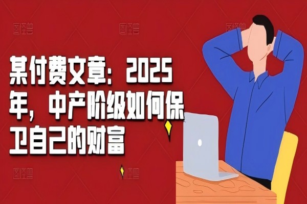 【2061】某付费文章：2025年，中产阶级如何保卫自己的财富