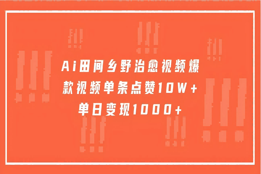 【2124】Ai田间乡野治愈视频，爆款视频单条点赞10W+，单日变现1000+