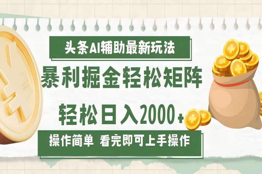 【2170】今日头条AI辅助掘金最新玩法，轻松矩阵日入2000+