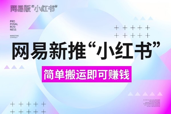 【2179】网易官方新推“小红书”，搬运即有收益，新手小白千万别错过(附详细教程)