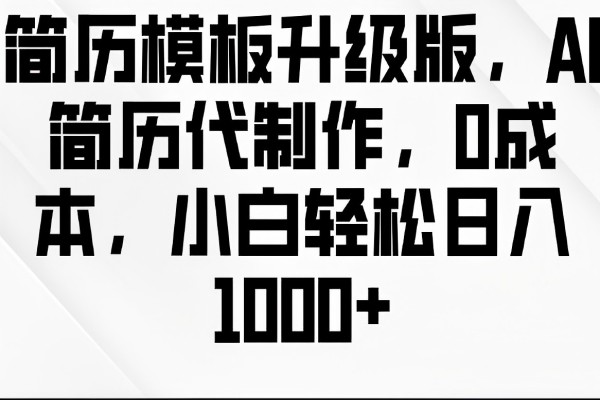 【2248】简历模板升级版，AI简历代制作，0成本，小白轻松日入多张