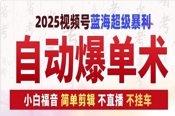 【2274】2025视频号蓝海超级暴利自动爆单术1.0 ，小白褔音 简单剪辑 不直播 不挂车