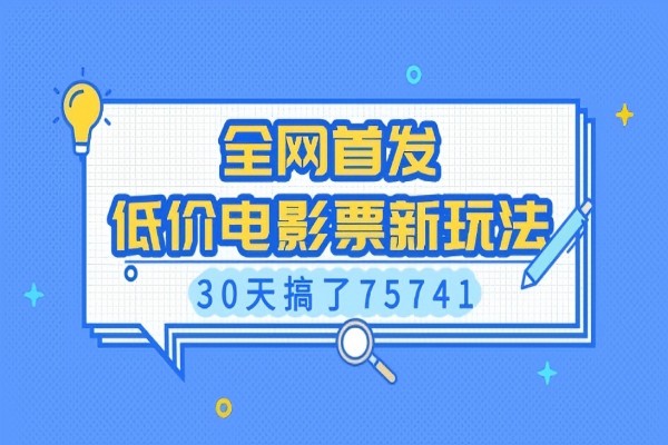 【2313】全网首发，低价电影票新玩法，已有人30天搞了75741