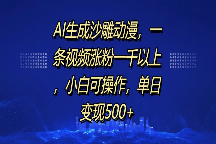 【2340】AI生成沙雕动漫，一条视频涨粉一千以上，单日变现500+，小白可操作