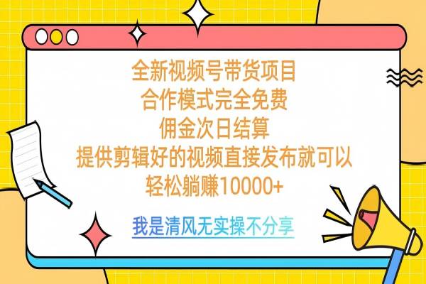 【2364】全网最新视频号带货，佣金次日结算，完全免费合作，轻松躺赚10000+