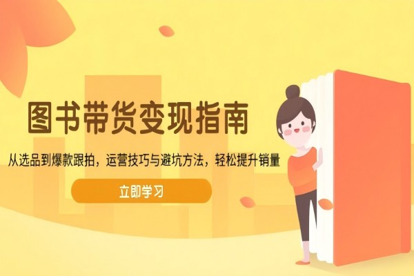 【2402】图书带货变现指南，从选品到爆款跟拍，运营技巧与避坑方法，轻松提升销量