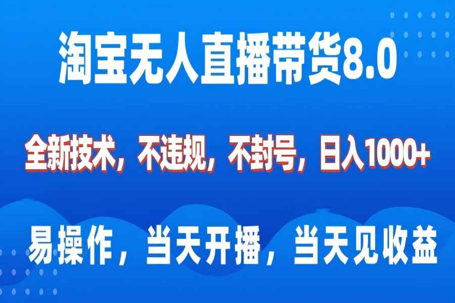 【2429】淘宝无人直播带货8.0    全新技术，不违规，不封号，纯小白易操作，当天开播，当天见收益，日入1000+