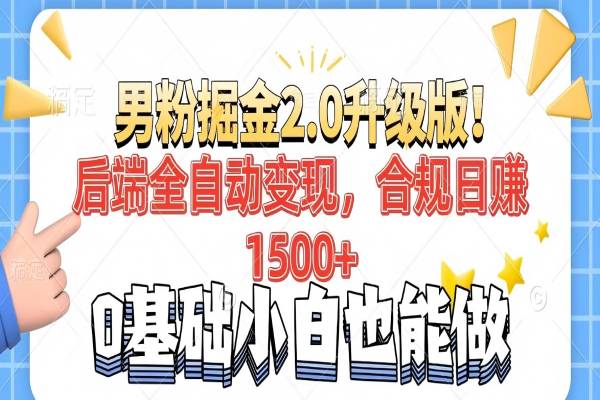 【2493】男粉项目2.0升级版！后端全自动变现，合规日赚1500+，7天干粉矩阵起号
