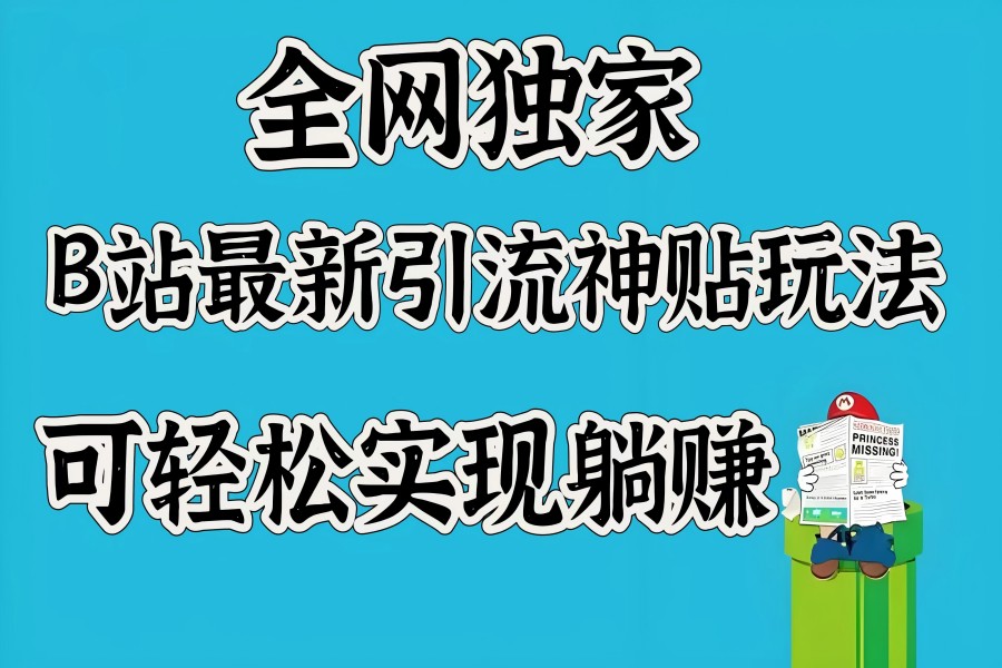 【2535】全网独家，B站最新引流神贴玩法，可轻松实现躺赚