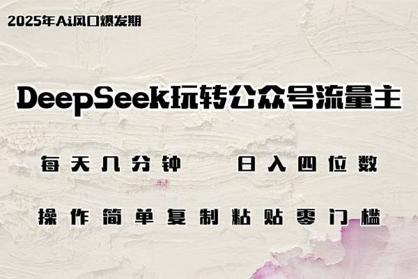 【2705】DeepSeek玩转公众号流量主，日入四位数，每天几分钟，操作简单零门槛